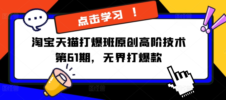 淘宝天猫打爆班原创高阶技术第61期，无界打爆款K叔网赚资源-网赚项目-副业赚钱-互联网创业-资源整合K叔网赚资源
