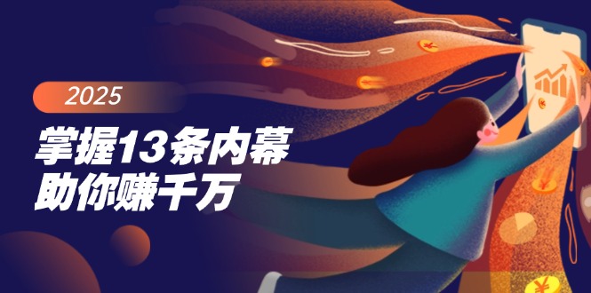 掌握13条内幕助你赚千万，把握财富密码，特别是最后四条K叔网赚资源-网赚项目-副业赚钱-互联网创业-资源整合K叔网赚资源