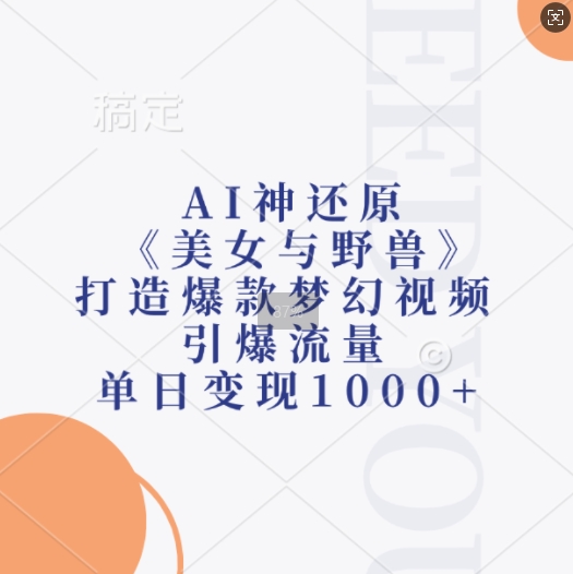 AI神还原《美女与野兽》，打造爆款梦幻视频，引爆流量，单日变现1kK叔网赚资源-网赚项目-副业赚钱-互联网创业-资源整合K叔网赚资源