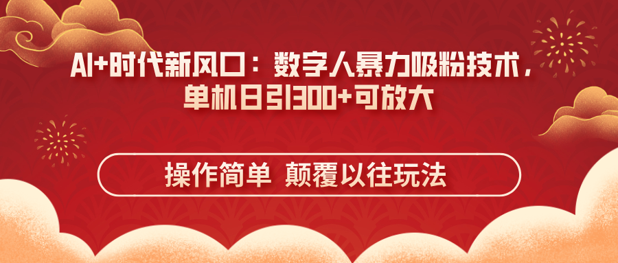 AI+时代新风口：数字人暴力吸粉技术，单机日引300+可放大 操作简单  颠…K叔网赚资源-网赚项目-副业赚钱-互联网创业-资源整合K叔网赚资源