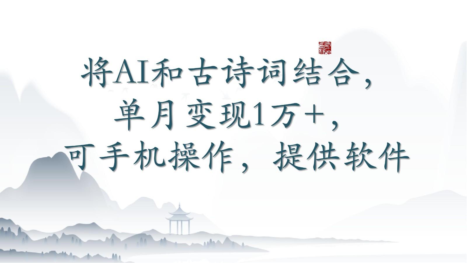 将AI和古诗词结合，单月变现1万+，可手机操作，附送软件K叔网赚资源-网赚项目-副业赚钱-互联网创业-资源整合K叔网赚资源