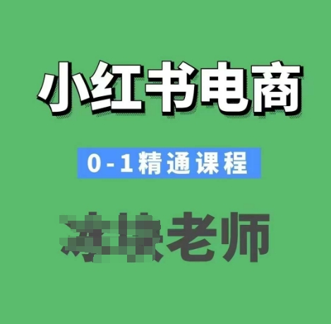 小红书电商0-1精通课程，小红书开店必学课程K叔网赚资源-网赚项目-副业赚钱-互联网创业-资源整合K叔网赚资源