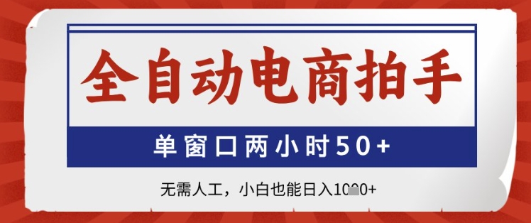 全自动电商拍手，单窗口两小时50+，无需人工，小白也能日入1k+【揭秘】K叔网赚资源-网赚项目-副业赚钱-互联网创业-资源整合K叔网赚资源