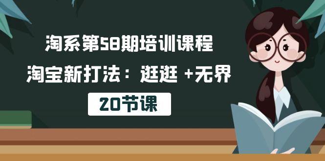 淘系第58期培训课程，淘宝新打法：逛逛 +无界(20节课K叔网赚资源-网赚项目-副业赚钱-互联网创业-资源整合K叔网赚资源