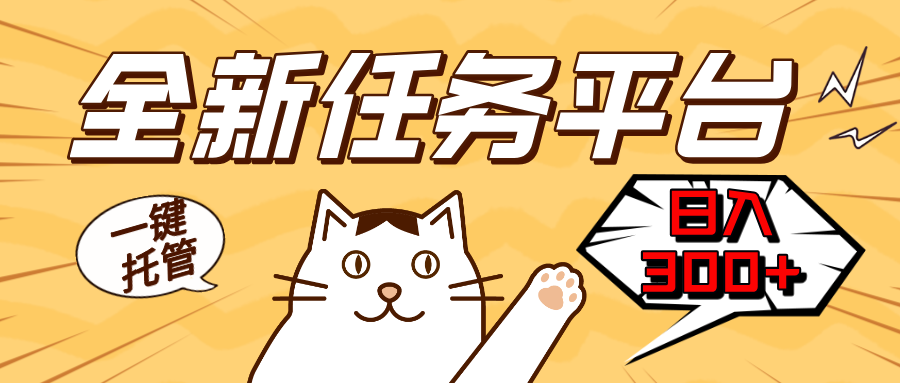 全新任务平台一键托管   日入300+轻松获取额外收入的机会K叔网赚资源-网赚项目-副业赚钱-互联网创业-资源整合K叔网赚资源