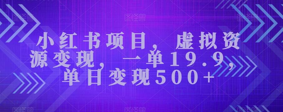 小红书项目，虚拟资源变现，一单19.9，单日变现500+K叔网赚资源-网赚项目-副业赚钱-互联网创业-资源整合K叔网赚资源