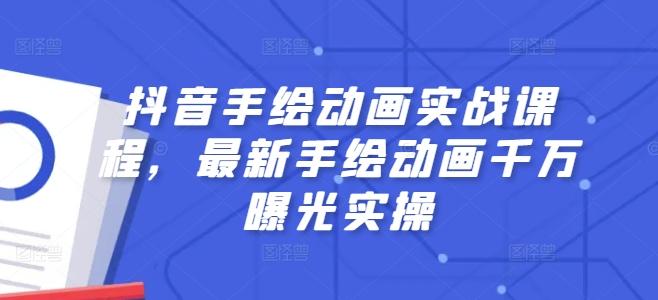 抖音手绘动画实战课程，最新手绘动画千万曝光实操K叔网赚资源-网赚项目-副业赚钱-互联网创业-资源整合K叔网赚资源