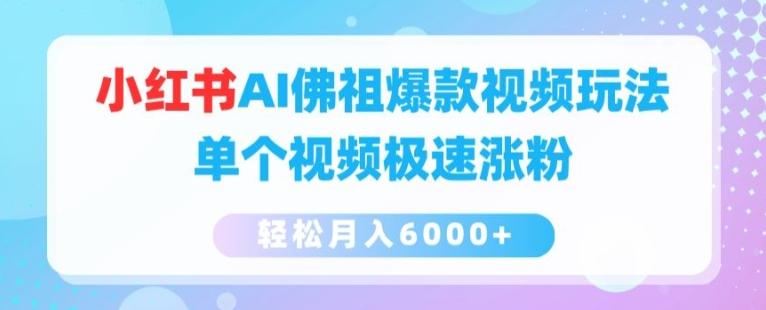 小红书AI佛祖爆款视频玩法，单个视频极速涨粉，轻松月入6000+【揭秘】K叔网赚资源-网赚项目-副业赚钱-互联网创业-资源整合K叔网赚资源