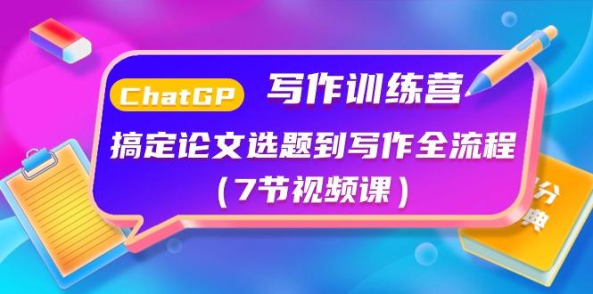 ChatGPT写作训练营：搞定论文选题到写作全流程(7节视频课)K叔网赚资源-网赚项目-副业赚钱-互联网创业-资源整合K叔网赚资源