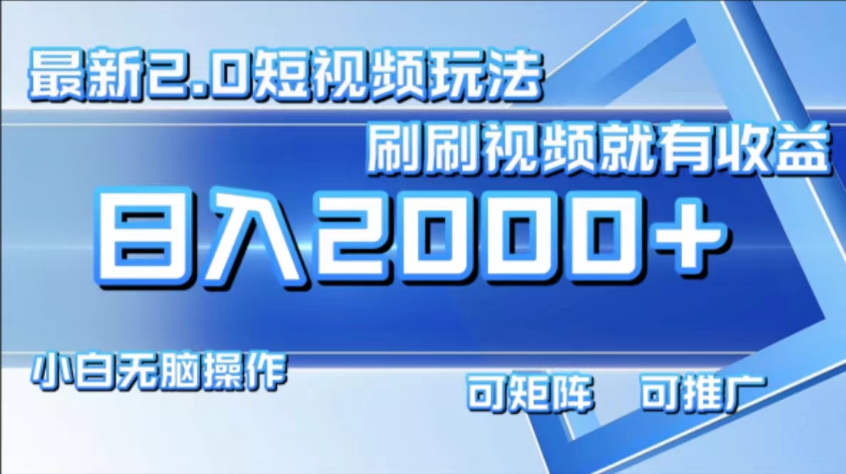 最新短视频2.0玩法，刷刷视频就有收益.小白无脑操作，日入2000+K叔网赚资源-网赚项目-副业赚钱-互联网创业-资源整合K叔网赚资源
