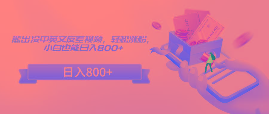 熊出没中英文反差视频，轻松涨粉，小白也能日入800+K叔网赚资源-网赚项目-副业赚钱-互联网创业-资源整合K叔网赚资源