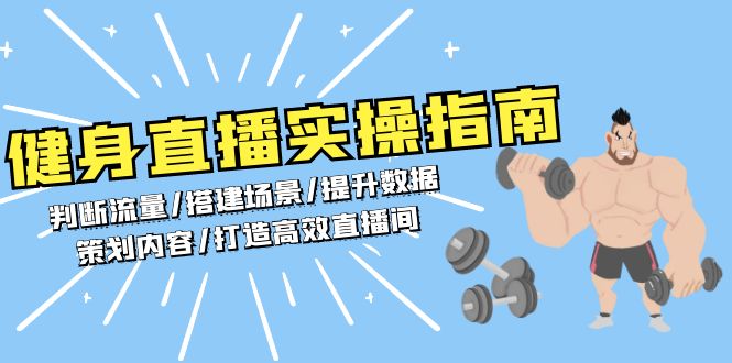 健身直播实操指南：判断流量/搭建场景/提升数据/策划内容/打造高效直播间K叔网赚资源-网赚项目-副业赚钱-互联网创业-资源整合K叔网赚资源