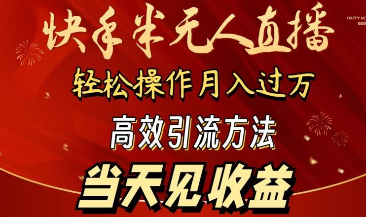 2024快手半无人直播，简单操作月入1W+ 高效引流当天见收益【揭秘】K叔网赚资源-网赚项目-副业赚钱-互联网创业-资源整合K叔网赚资源