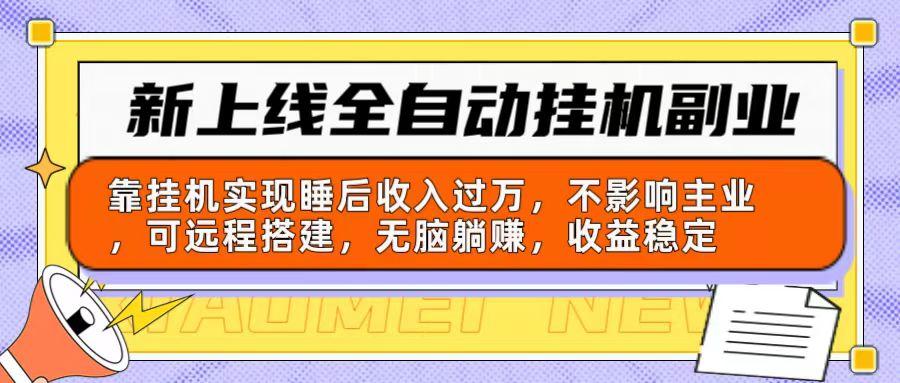 新上线全自动挂机副业：靠挂机实现睡后收入过万，不影响主业可远程搭建…K叔网赚资源-网赚项目-副业赚钱-互联网创业-资源整合K叔网赚资源