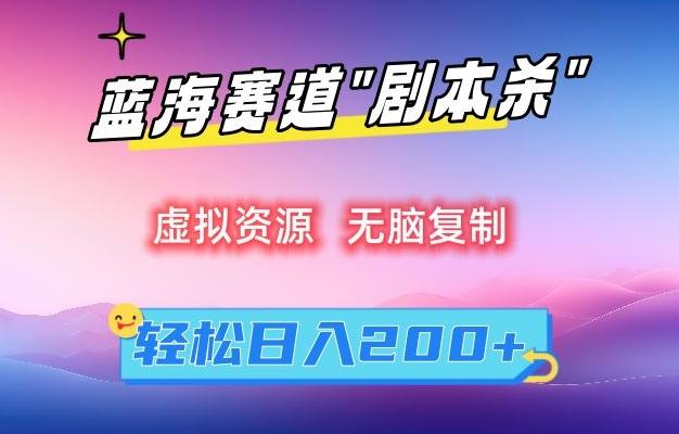 虚拟资源“剧本杀”无脑复制，轻松日入200+【揭秘】K叔网赚资源-网赚项目-副业赚钱-互联网创业-资源整合K叔网赚资源