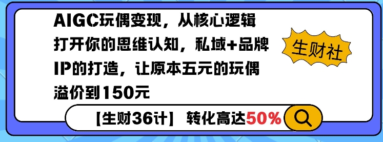 AIGC玩偶变现，从核心逻辑打开你的思维认知，私域+品牌IP的打造，让原本五元的玩偶溢价到150元K叔网赚资源-网赚项目-副业赚钱-互联网创业-资源整合K叔网赚资源