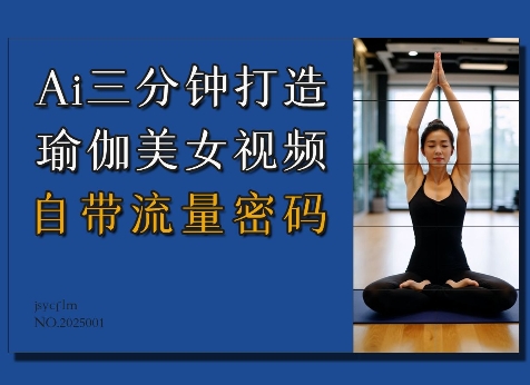 Ai3分钟打造瑜伽美女视频，自带流量密码K叔网赚资源-网赚项目-副业赚钱-互联网创业-资源整合K叔网赚资源