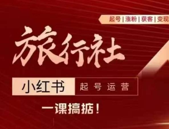 旅行社小红书起号运营，深入浅出为大家讲解旅行社在小红书如何起号、涨粉、引流、变现K叔网赚资源-网赚项目-副业赚钱-互联网创业-资源整合K叔网赚资源