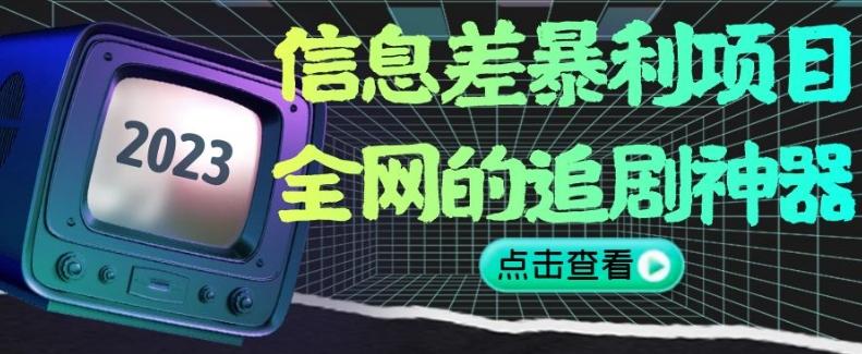 信息差暴利项目，全网的追剧神器,无任何门槛，小白也能月入2W+【揭秘】K叔网赚资源-网赚项目-副业赚钱-互联网创业-资源整合K叔网赚资源
