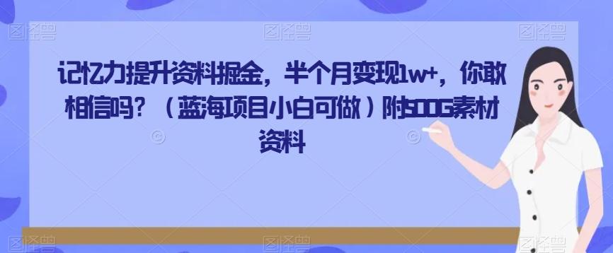 记忆力提升资料掘金，半个月变现1w+，你敢相信吗？（蓝海项目小白可做）附500G素材资料K叔网赚资源-网赚项目-副业赚钱-互联网创业-资源整合K叔网赚资源