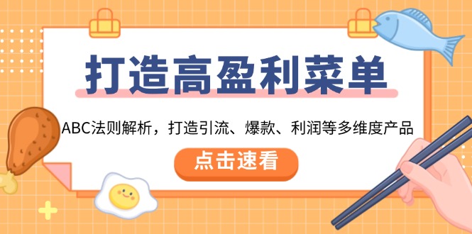 打造高盈利 菜单：ABC法则解析，打造引流、爆款、利润等多维度产品K叔网赚资源-网赚项目-副业赚钱-互联网创业-资源整合K叔网赚资源