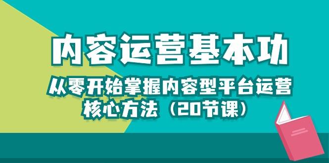 内容运营-基本功：从零开始掌握内容型平台运营核心方法(20节课K叔网赚资源-网赚项目-副业赚钱-互联网创业-资源整合K叔网赚资源