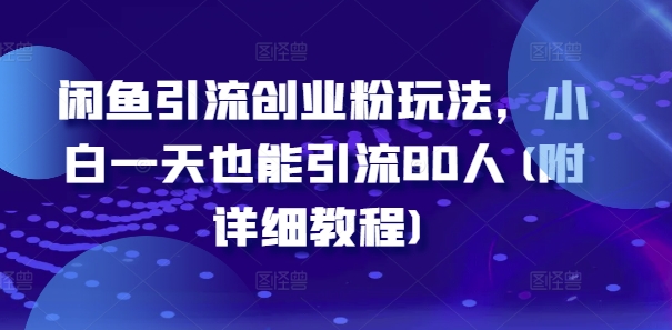 闲鱼引流创业粉玩法，小白一天也能引流80人(附详细教程)K叔网赚资源-网赚项目-副业赚钱-互联网创业-资源整合K叔网赚资源