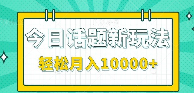 今日话题新玩法，零成本零门槛单条作品百万流量，月入10000+K叔网赚资源-网赚项目-副业赚钱-互联网创业-资源整合K叔网赚资源