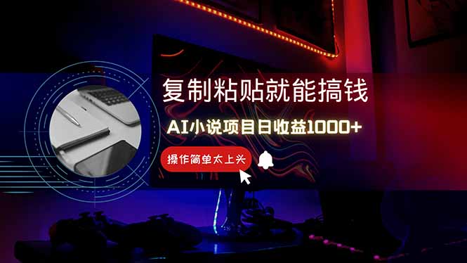 AI写小说日赚1000+，0基础也能操作，副业新手闭眼跟做！K叔网赚资源-网赚项目-副业赚钱-互联网创业-资源整合K叔网赚资源