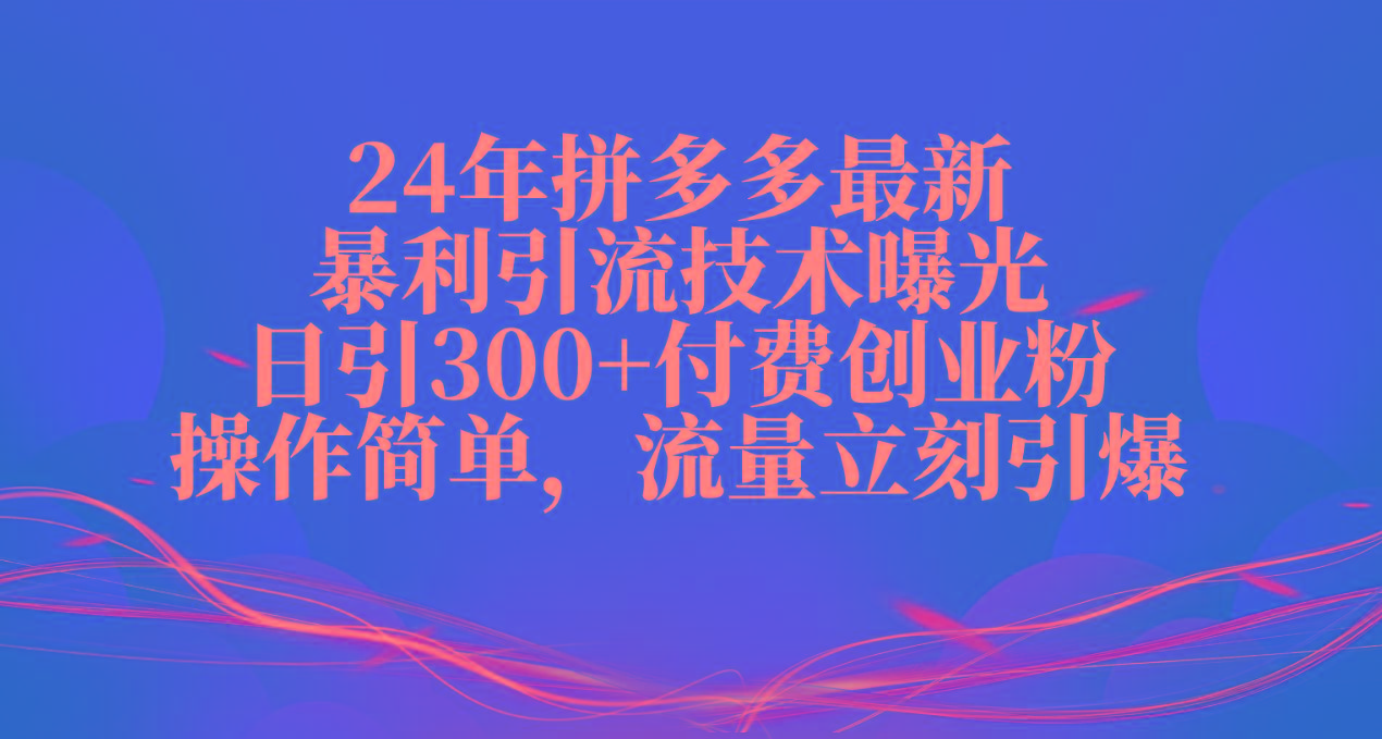 24年拼多多最新暴利引流技术曝光，日引300+付费创业粉，操作简单，流量…K叔网赚资源-网赚项目-副业赚钱-互联网创业-资源整合K叔网赚资源