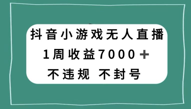抖音小游戏无人直播，不违规不封号1周收益7000+，官方流量扶持【揭秘】K叔网赚资源-网赚项目-副业赚钱-互联网创业-资源整合K叔网赚资源