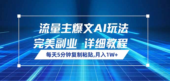 流量主爆文AI玩法，每天5分钟复制粘贴，完美副业，月入1W+K叔网赚资源-网赚项目-副业赚钱-互联网创业-资源整合K叔网赚资源