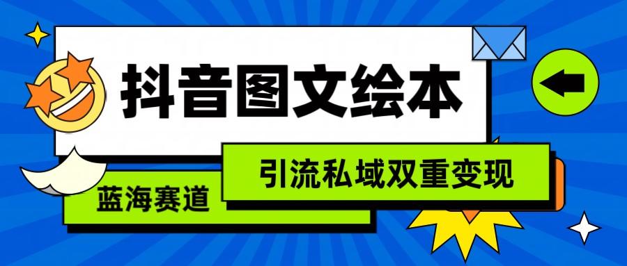 抖音图文绘本，蓝海赛道，引流私域双重变现K叔网赚资源-网赚项目-副业赚钱-互联网创业-资源整合K叔网赚资源