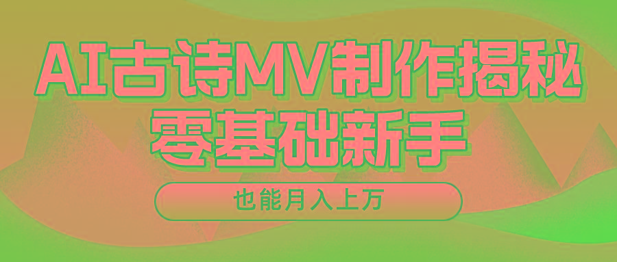 新手必看，利用AI制作古诗MV，快速实现月入上万K叔网赚资源-网赚项目-副业赚钱-互联网创业-资源整合K叔网赚资源