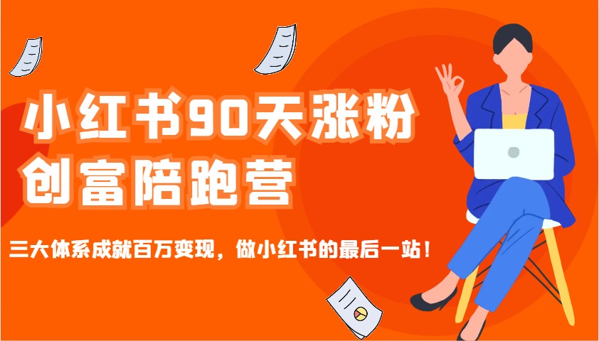 小红书90天涨粉创富陪跑营，三大体系成就百万变现，做小红书的最后一站！K叔网赚资源-网赚项目-副业赚钱-互联网创业-资源整合K叔网赚资源