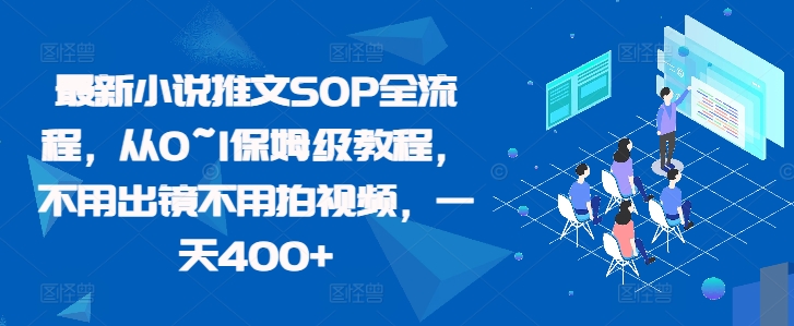 最新小说推文SOP全流程，从0~1保姆级教程，不用出镜不用拍视频，一天400+K叔网赚资源-网赚项目-副业赚钱-互联网创业-资源整合K叔网赚资源