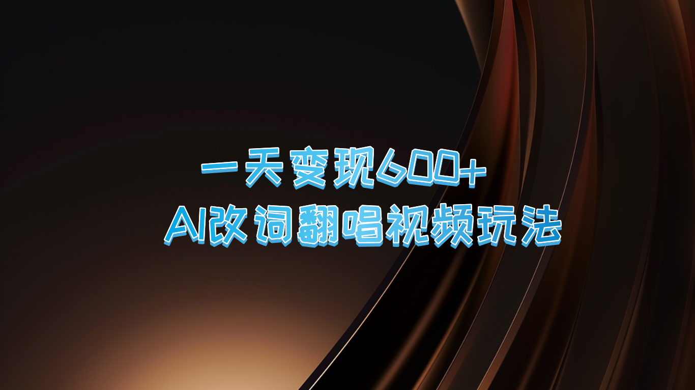 一天变现600+ AI改词翻唱视频玩法K叔网赚资源-网赚项目-副业赚钱-互联网创业-资源整合K叔网赚资源