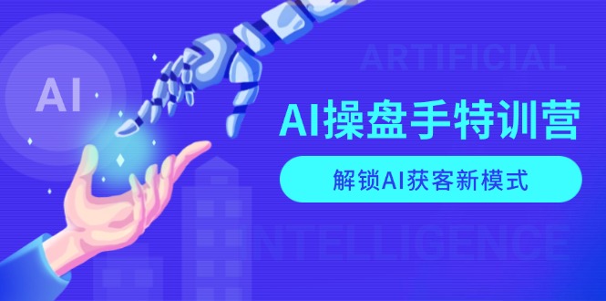 AI-操盘手特训营，解锁AI获客新模式，全面掌握AI商业应用与提示词技巧K叔网赚资源-网赚项目-副业赚钱-互联网创业-资源整合K叔网赚资源