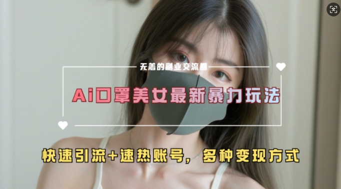 AI美女新玩法，超大流量+快速引流+速热账号K叔网赚资源-网赚项目-副业赚钱-互联网创业-资源整合K叔网赚资源