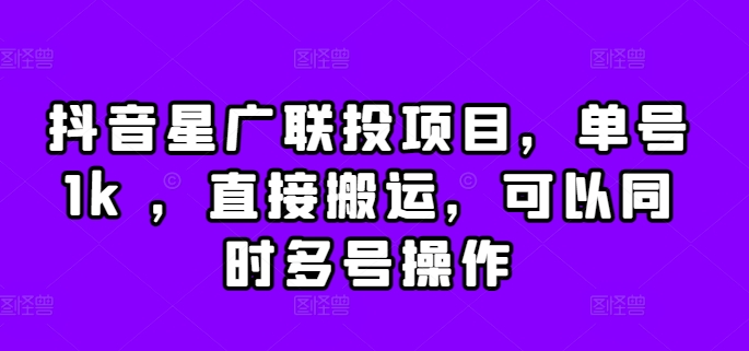 抖音星广联投项目，单号1k ，直接搬运，可以同时多号操作【揭秘】K叔网赚资源-网赚项目-副业赚钱-互联网创业-资源整合K叔网赚资源