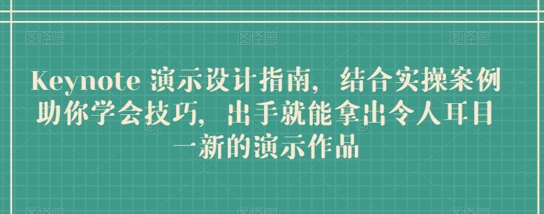 Keynote 演示设计指南，结合实操案例助你学会技巧，出手就能拿出令人耳目一新的演示作品K叔网赚资源-网赚项目-副业赚钱-互联网创业-资源整合K叔网赚资源