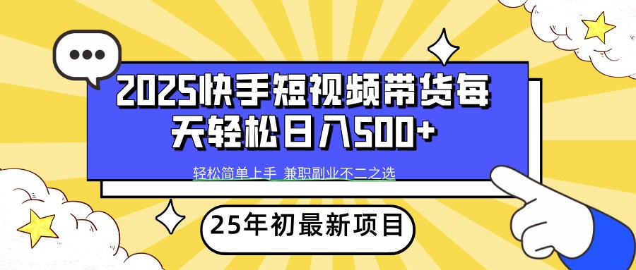 2025年初新项目快手短视频带货轻松日入500+K叔网赚资源-网赚项目-副业赚钱-互联网创业-资源整合K叔网赚资源