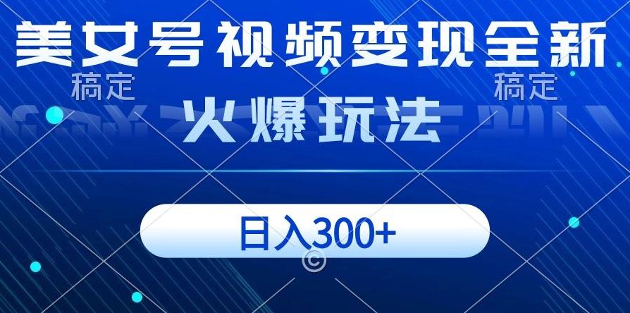 美女号视频变现全新火爆玩法，几分钟一个视频精准流量，日入300+K叔网赚资源-网赚项目-副业赚钱-互联网创业-资源整合K叔网赚资源
