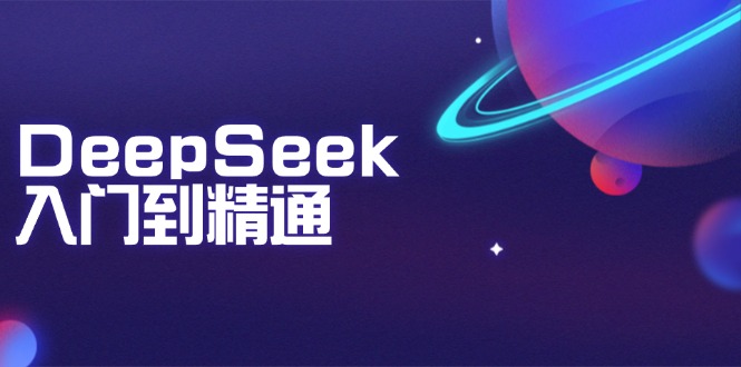 DeepSeek入门到精通：掌握文本生成、知识推理与编程辅助，提升AI应用能力K叔网赚资源-网赚项目-副业赚钱-互联网创业-资源整合K叔网赚资源