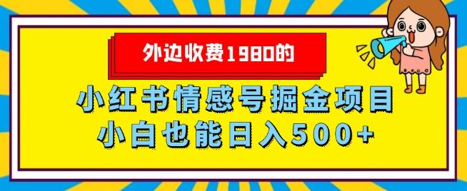 外边收费1980的，小红书情感号掘金项目，小白轻松日入500+K叔网赚资源-网赚项目-副业赚钱-互联网创业-资源整合K叔网赚资源