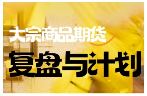 倍增计划·大宗商品期货复盘与计划，掌握在复杂多变的市场中做出明智的交易决策K叔网赚资源-网赚项目-副业赚钱-互联网创业-资源整合K叔网赚资源