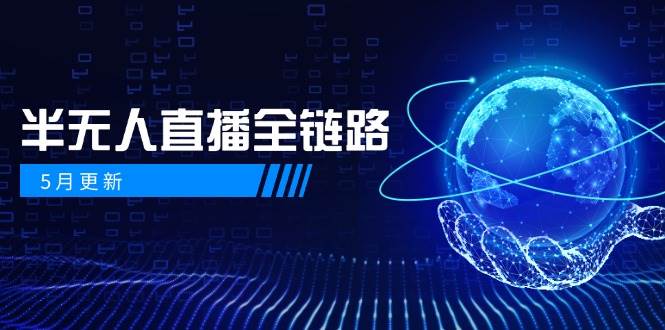 半无人直播全链路：AI数字人+千川截流实战，女装选品与防违规处理稳定玩法(5月更新)K叔网赚资源-网赚项目-副业赚钱-互联网创业-资源整合K叔网赚资源