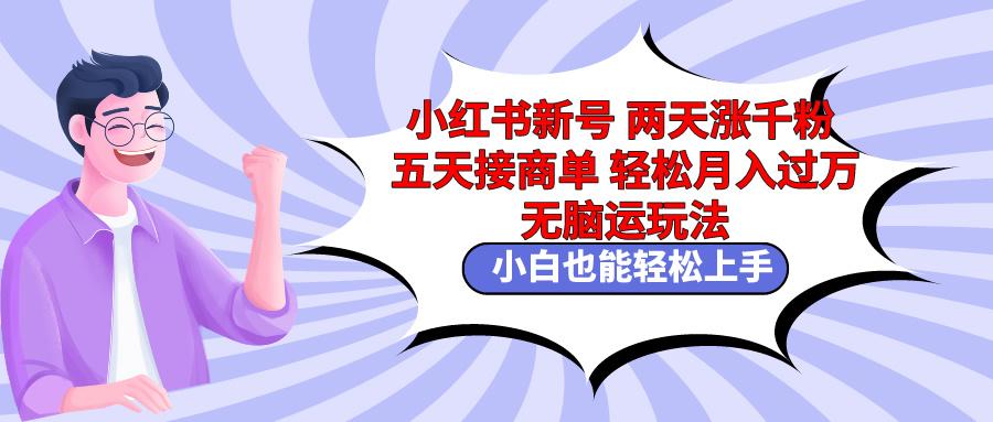 小红书新号两天涨千粉五天接商单轻松月入过万 无脑搬运玩法 小白也能轻…K叔网赚资源-网赚项目-副业赚钱-互联网创业-资源整合K叔网赚资源