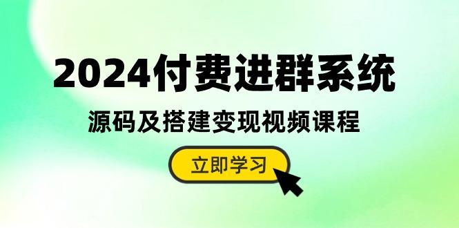 2024付费进群系统，源码及搭建变现视频课程(教程+源码K叔网赚资源-网赚项目-副业赚钱-互联网创业-资源整合K叔网赚资源