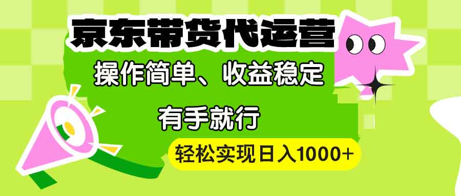 【京东带货代运营】操作简单、收益稳定、有手就行！轻松实现日入1000+K叔网赚资源-网赚项目-副业赚钱-互联网创业-资源整合K叔网赚资源